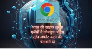 भारत की साइबर सुरक्षा एजेंसी ने क्रोमबुक ओएस( Google Chrome OS) तुरंत अपडेट करने की चेतावनी दी