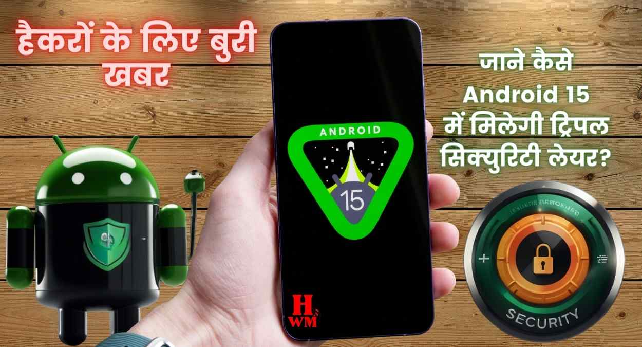 जाने कैसे एंड्रॉइड 15 (Android 15) में मिलेगी ट्रिपल सिक्युरिटी लेयर?