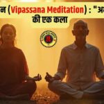 विपश्यना ध्यान (Vipassana Meditation): मानसिक शांति और वर्तमान में जीने की कला